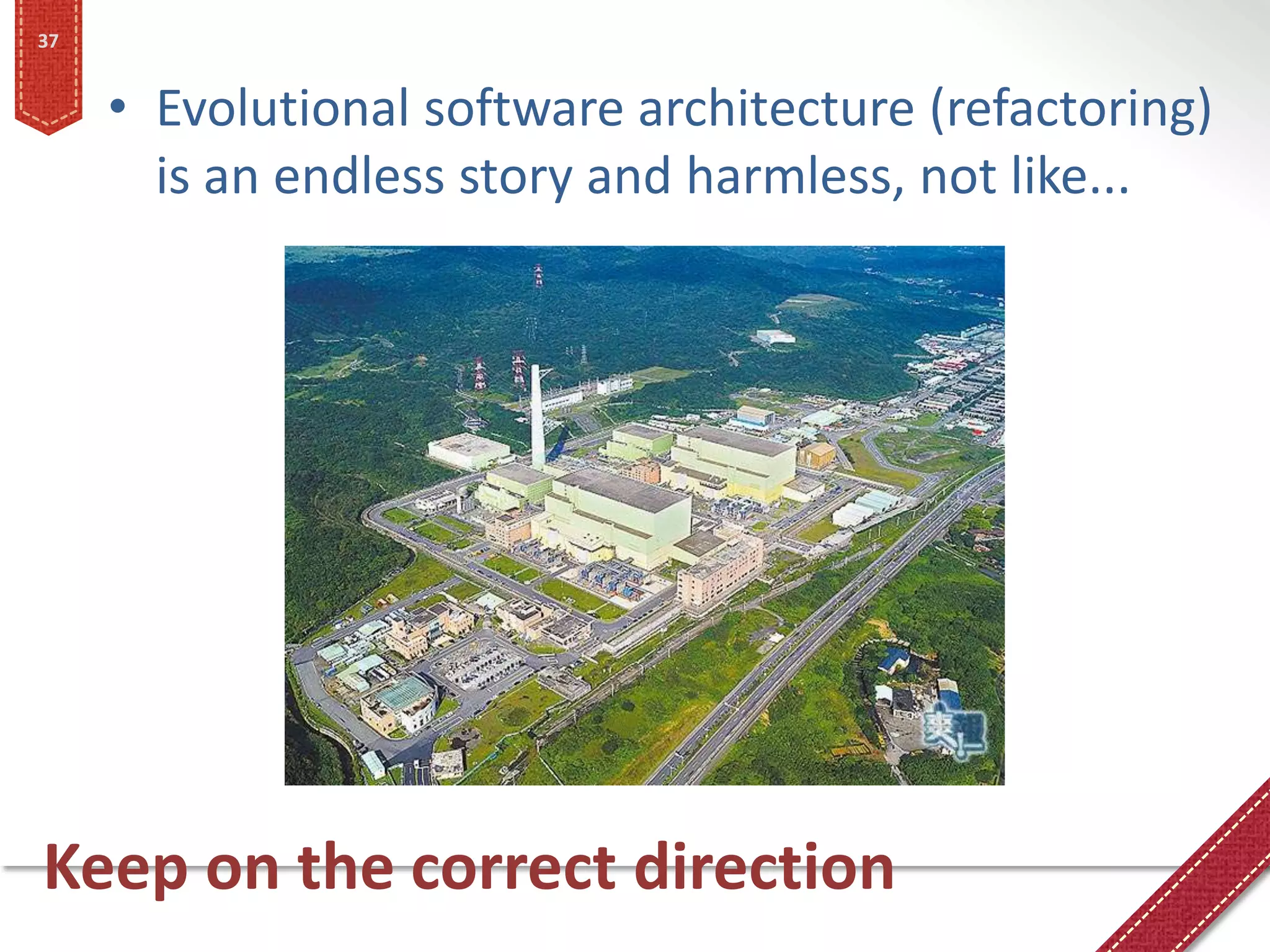 37


     • Evolutional software architecture (refactoring)
       is an endless story and harmless, not like...




Keep on the correct direction
 