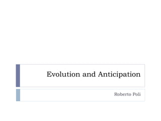Evolution and Anticipation Roberto Poli 