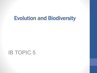 Evolution and Biodiversity
IB TOPIC 5
 