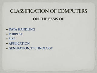ON THE BASIS OF

 DATA HANDLING
 PURPOSE
 SIZE
 APPLICATION
 GENERATION/TECHNOLOGY
 