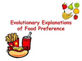 Evolutionary Explanations
of Food Preference
 