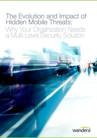 The Evolution and Impact of 
Hidden Mobile Threats: 
Why Your Organization Needs 
a Multi-Level Security Solution 
 