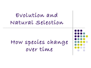 Evolution and
Natural Selection


How species change
    over time
 