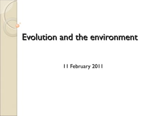 Evolution and the environment 11 February 2011 
