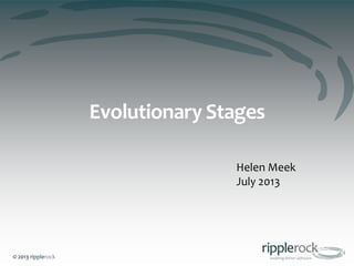 © 2013 ripplerock
Evolutionary Stages
Helen Meek
July 2013
 