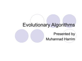 Evolutionary Algorithms
Presented by
Muhannad Harrim
 