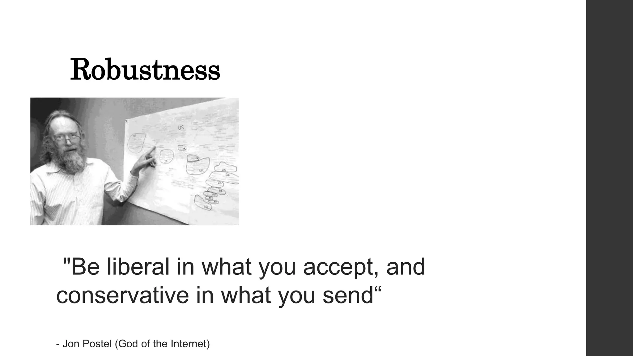Robustness
"Be liberal in what you accept, and
conservative in what you send“
- Jon Postel (God of the Internet)
 