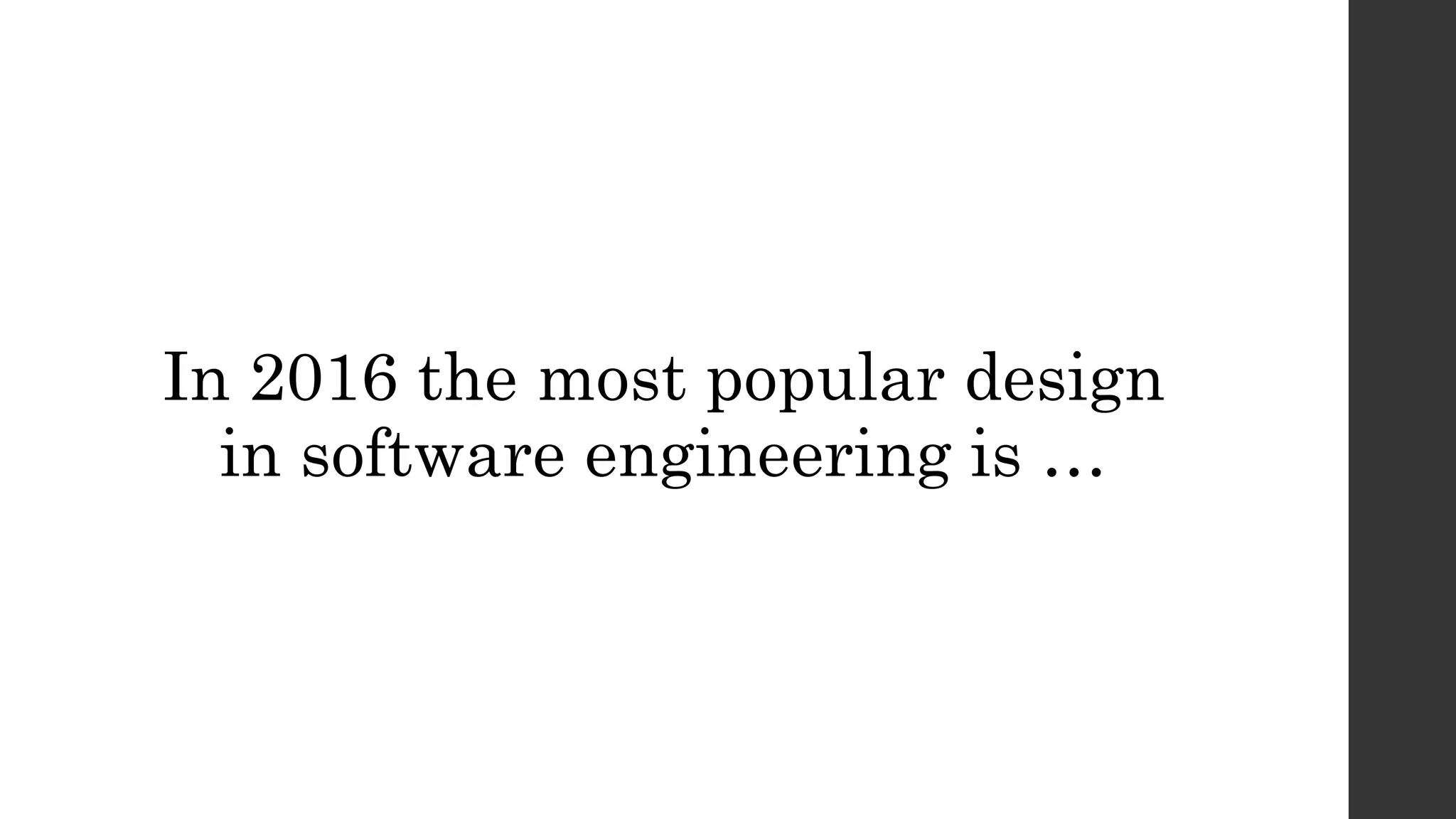 In 2016 the most popular design
in software engineering is …
 