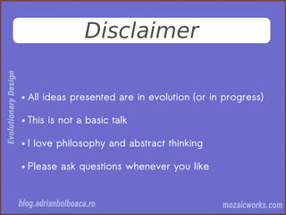 Disclaimer
● All ideas presented are in evolution (or in progress)
● This is not a basic talk
● I love philosophy and abstract thinking
● Please ask questions whenever you like
 
