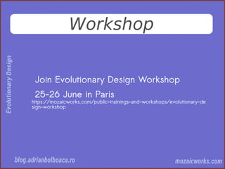 Workshop
Join Evolutionary Design Workshop
25-26 June in Paris
https://mozaicworks.com/public-trainings-and-workshops/evolutionary-de
sign-workshop
 