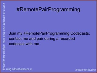 #RemotePairProgramming
Join my #RemotePairProgramming Codecasts:
contact me and pair during a recorded
codecast with me
 