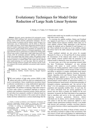 World Academy of Science, Engineering and Technology
International Journal of Electrical, Electronic Science and Engineering Vol:3 No:9, 2009

Evolutionary Techniques for Model Order
Reduction of Large Scale Linear Systems
S. Panda, J. S. Yadav, N. P. Patidar and C. Ardil

International Science Index 33, 2009 waset.org/publications/5760

Abstract—Recently, genetic algorithms (GA) and particle swarm
optimization (PSO) technique have attracted considerable attention
among various modern heuristic optimization techniques. The GA
has been popular in academia and the industry mainly because of its
intuitiveness, ease of implementation, and the ability to effectively
solve highly non-linear, mixed integer optimization problems that are
typical of complex engineering systems. PSO technique is a relatively
recent heuristic search method whose mechanics are inspired by the
swarming or collaborative behavior of biological populations. In this
paper both PSO and GA optimization are employed for finding stable
reduced order models of single-input- single-output large-scale linear
systems. Both the techniques guarantee stability of reduced order
model if the original high order model is stable. PSO method is based
on the minimization of the Integral Squared Error (ISE) between the
transient responses of original higher order model and the reduced
order model pertaining to a unit step input. Both the methods are
illustrated through numerical example from literature and the results
are compared with recently published conventional model reduction
technique.

Keywords—Genetic Algorithm, Particle Swarm Optimization,
Order Reduction, Stability, Transfer Function, Integral Squared
Error.
I. INTRODUCTION

T

HE exact analysis of high order systems (HOS) is both
tedious and costly as HOS are often too complicated to be
used in real problems. Hence simplification procedures based
on physical considerations or using mathematical approaches
are generally employed to realize simple models for the
original HOS. The problem of reducing a high order system to
its lower order system is considered important in analysis,
synthesis and simulation of practical systems. Bosley and Lees
[1] and others have proposed a method of reduction based on
the fitting of the time moments of the system and its reduced
model, but these methods have a serious disadvantage that the

S. Panda is working as Professor in the Department of Electrical and
Electronics Engineering, National Institute of Science and Technology,
Berhampur, Orissa, INDIA. (e-mail: panda_sidhartha@rediffmail.com ).
J.S.Yadav is working as Assistant Professor in Electronics and
Communication Engg. Department, MANIT Bhopal, India (e-mail:
jsy1@rediffmail.com)
aculty N.P.patidar is working as a Senior Lecturer in Electrical
Engineering
Department,
MANIT,
Bhopal,
India.
(e-mail:
nppatidar@yahoo.com)
C. Ardil is with National Academy of Aviation, AZ1045, Baku,
Azerbaijan, Bina, 25th km, NAA (e-mail: cemalardil@gmail.com).

reduced order model may be unstable even though the original
high order system is stable.
To overcome the stability problem, Hutton and Friedland
[2], Appiah [3] and Chen et. al. [4] gave different methods,
called stability based reduction methods which make use of
some stability criterion. Other approaches in this direction
include the methods such as Shamash [5] and Gutman et. al.
[6]. These methods do not make use of any stability criterion
but always lead to the stable reduced order models for stable
systems.
Some combined methods are also given for example
Shamash [7], Chen et. al. [8] and Wan [9]. In these methods
the denominator of the reduced order model is derived by
some stability criterion method while the numerator of the
reduced model is obtained by some other methods [6, 8, 10].
In recent years, one of the most promising research fields
has been “Evolutionary Techniques”, an area utilizing
analogies with nature or social systems. Evolutionary
techniques are finding popularity within research community
as design tools and problem solvers because of their versatility
and ability to optimize in complex multimodal search spaces
applied to non-differentiable objective functions. Recently,
Genetic Algorithm (GA) and Particle Swarm Optimization
(PSO) techniques appeared as a promising algorithm for
handling the optimization problems. GA can be viewed as a
general-purpose search method, an optimization method, or a
learning mechanism, based loosely on Darwinian principles of
biological evolution, reproduction and ‘‘the survival of the
fittest’’ [11]. GA maintains a set of candidate solutions called
population and repeatedly modifies them. At each step, the
GA selects individuals from the current population to be
parents and uses them to produce the children for the next
generation. In general, the fittest individuals of any population
tend to reproduce and survive to the next generation, thus
improving successive generations. However, inferior
individuals can, by chance, survive and also reproduce. GA is
well suited to and has been extensively applied to solve
complex design optimization problems because it can handle
both discrete and continuous variables, non-linear objective
and constrain functions without requiring gradient information
[12–16].
PSO is inspired by the ability of flocks of birds, schools of
fish, and herds of animals to adapt to their environment, find
rich sources of food, and avoid predators by implementing an
information sharing approach. PSO technique was invented in

30

 