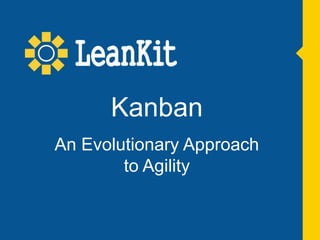 Team Members and Stakeholders can:Kanban
An Evolutionary Approach
to Agility
 