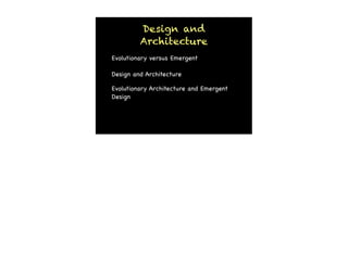 Design and
         Architecture
Evolutionary versus Emergent

Design and Architecture

Evolutionary Architecture and Emergent
Design
 