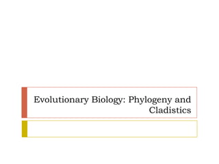 Evolutionary Biology: Phylogeny and
Cladistics
 