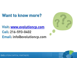 Want to know more?
Visit: www.evolutioncp.com
Call: 216-593-0402
Email: info@evolutioncp.com

EVOLUTION CAPITAL PARTNERS

 