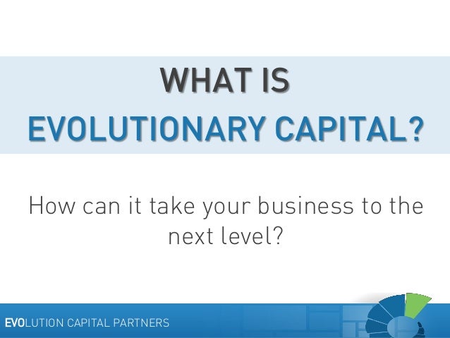What Is Evolutionary Capital What Is Evolutionary Capital