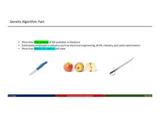 Dr. K Rajwar Evolutionary Computation and Application Slide 15/34
Genetic Algorithm: Fact
• More than 100 variants of GA available in literature
• Extensively employed in industry such as electrical engineering, AI-ML industry, port polio optimization
• More than 90000 GS citation still date
 