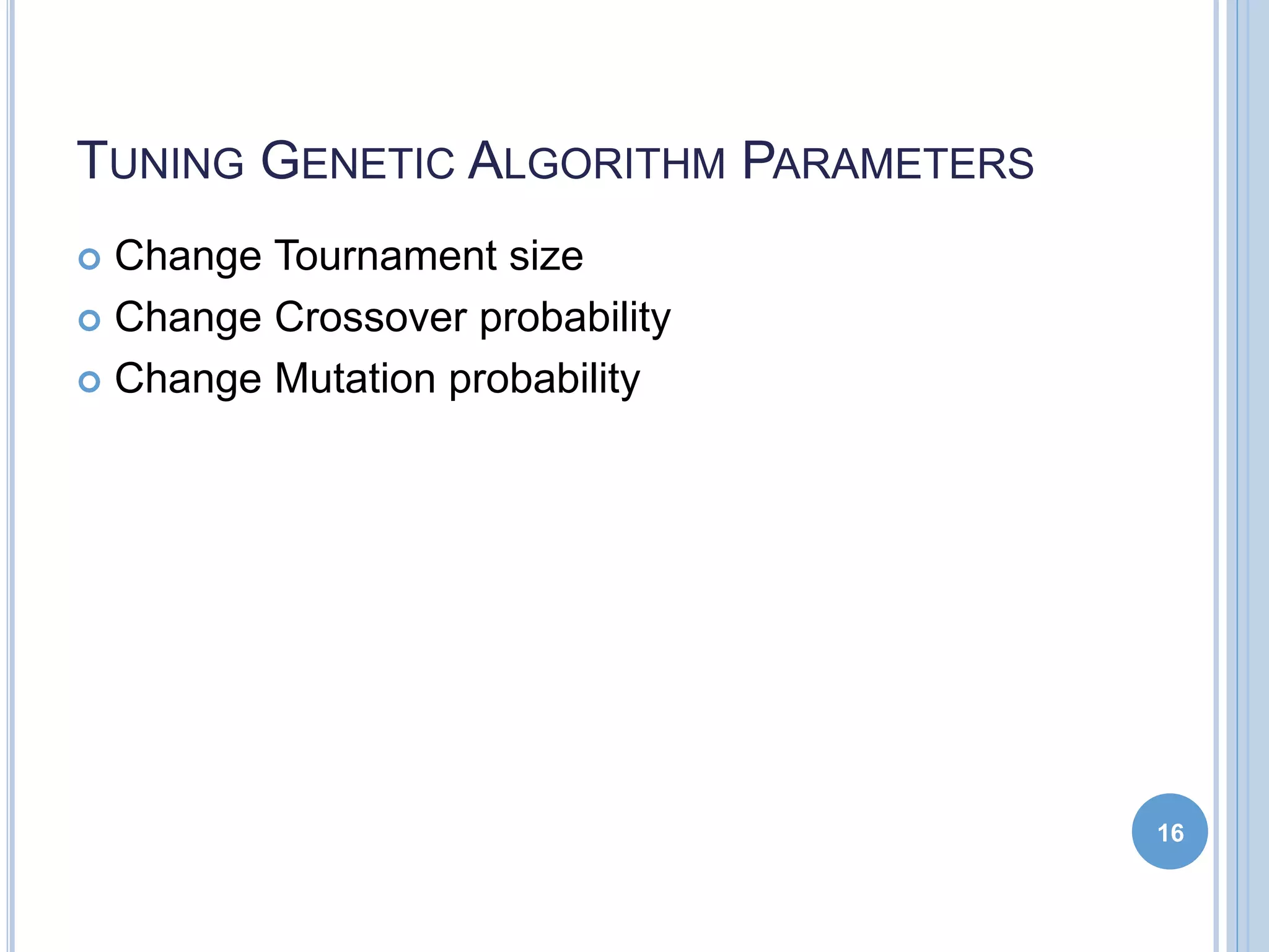 TUNING GENETIC ALGORITHM PARAMETERS
 Change Tournament size
 Change Crossover probability
 Change Mutation probability
16
 