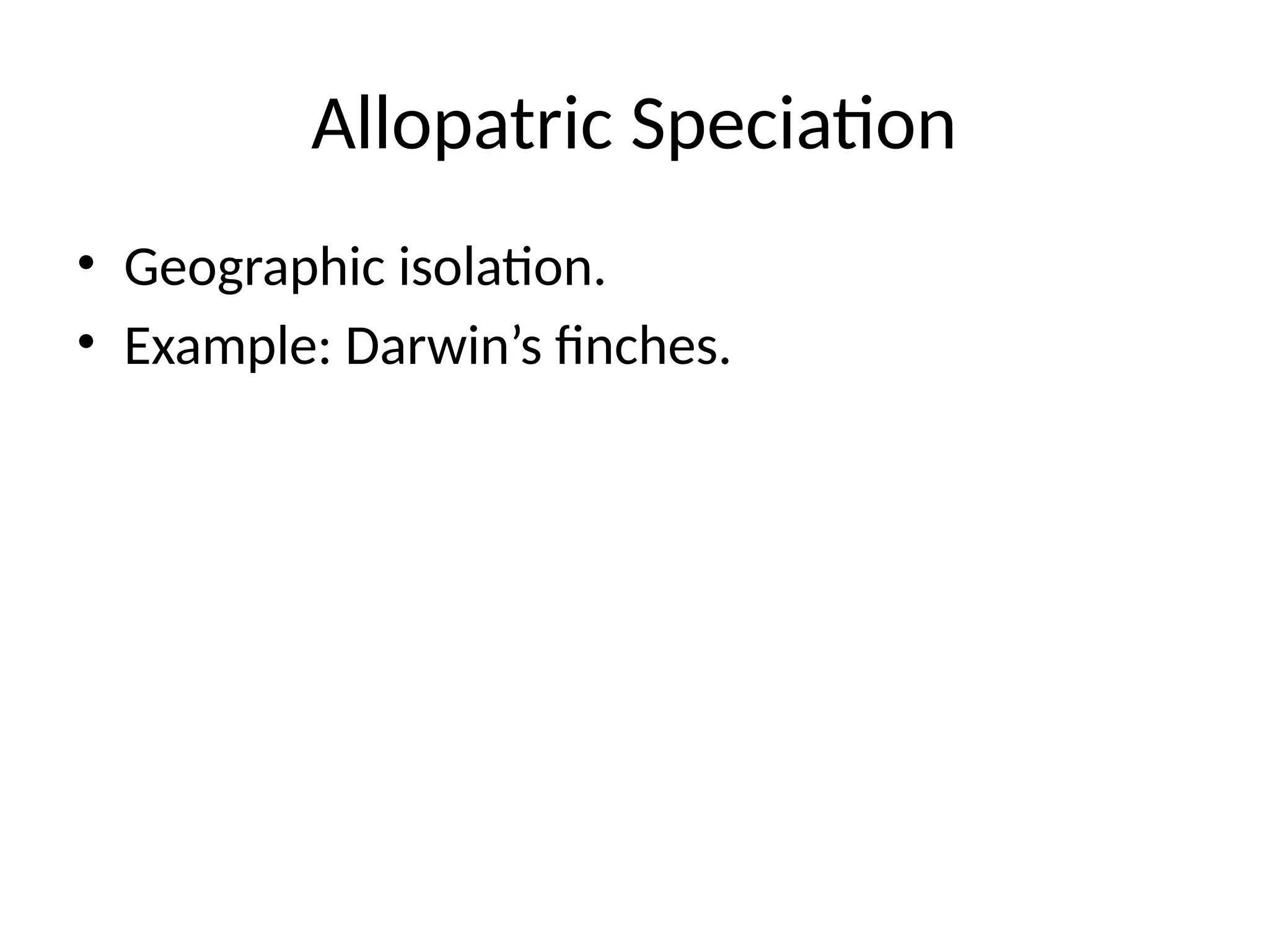 Allopatric Speciation
• Geographic isolation.
• Example: Darwin’s finches.
 