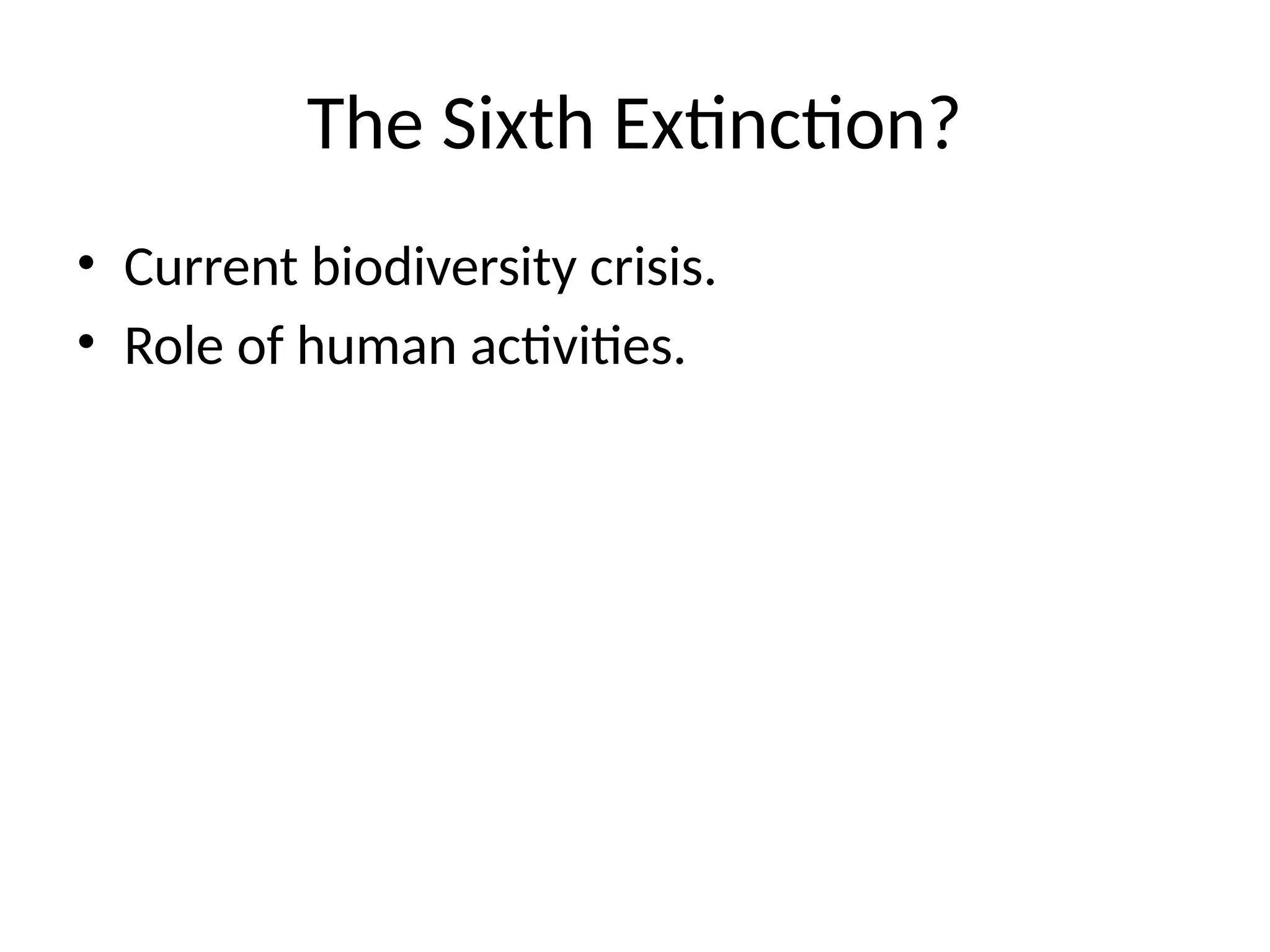 The Sixth Extinction?
• Current biodiversity crisis.
• Role of human activities.
 