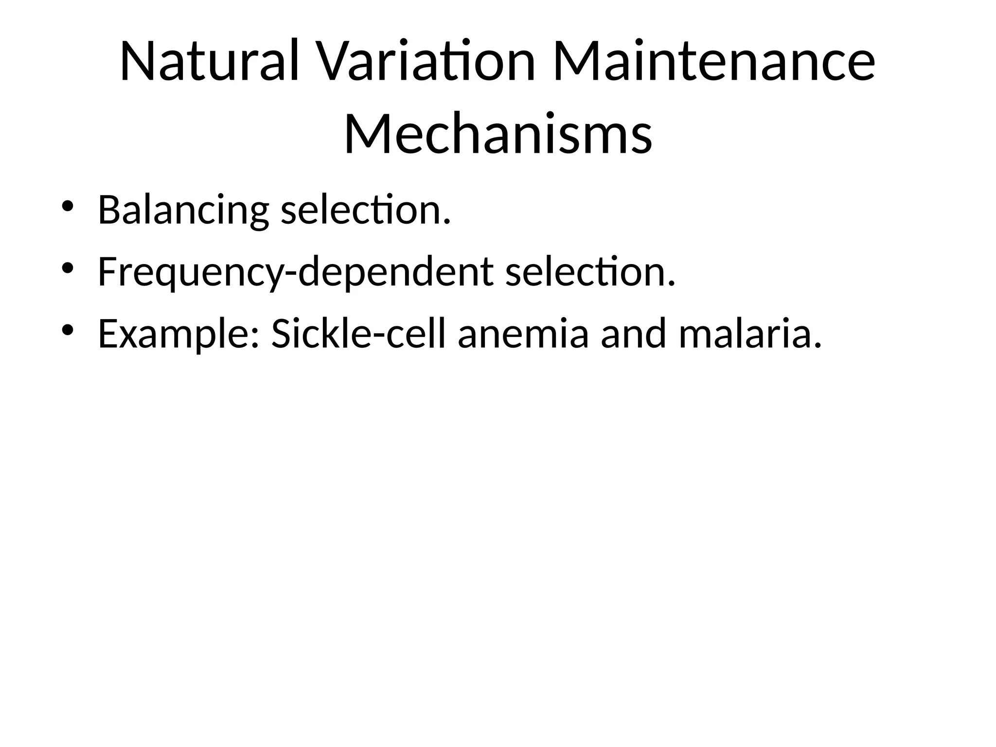 Natural Variation Maintenance
Mechanisms
• Balancing selection.
• Frequency-dependent selection.
• Example: Sickle-cell anemia and malaria.
 