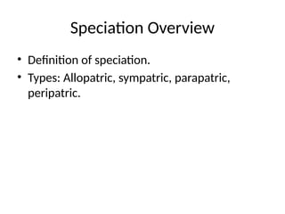 Speciation Overview
• Definition of speciation.
• Types: Allopatric, sympatric, parapatric,
peripatric.
 
