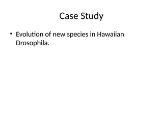 Case Study
• Evolution of new species in Hawaiian
Drosophila.
 
