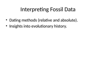 Interpreting Fossil Data
• Dating methods (relative and absolute).
• Insights into evolutionary history.
 