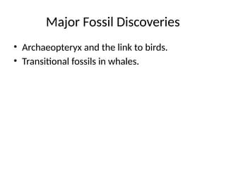 Major Fossil Discoveries
• Archaeopteryx and the link to birds.
• Transitional fossils in whales.
 