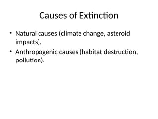 Causes of Extinction
• Natural causes (climate change, asteroid
impacts).
• Anthropogenic causes (habitat destruction,
pollution).
 