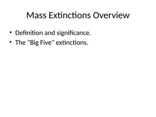 Mass Extinctions Overview
• Definition and significance.
• The "Big Five" extinctions.
 