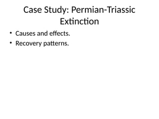 Case Study: Permian-Triassic
Extinction
• Causes and effects.
• Recovery patterns.
 