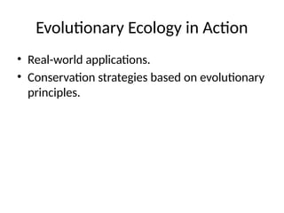 Evolutionary Ecology in Action
• Real-world applications.
• Conservation strategies based on evolutionary
principles.
 