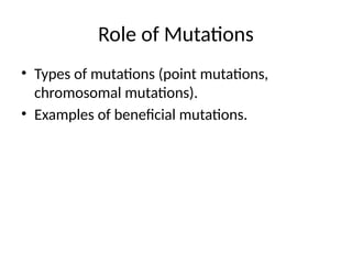 Role of Mutations
• Types of mutations (point mutations,
chromosomal mutations).
• Examples of beneficial mutations.
 