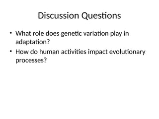 Discussion Questions
• What role does genetic variation play in
adaptation?
• How do human activities impact evolutionary
processes?
 