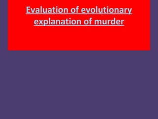 Evaluation of evolutionary
  explanation of murder
 