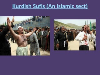 Kurdish Sufis (An Islamic sect)
 