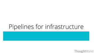 Pipelines for infrastructure
 