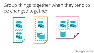 Group things together when they tend to
be changed together
 