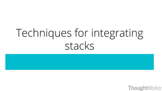 Techniques for integrating
stacks
 
