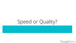 Speed or Quality?
 