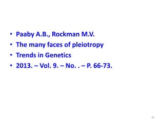 • Paaby A.B., Rockman M.V.
• The many faces of pleiotropy
• Trends in Genetics
• 2013. – Vol. 9. – No. . – P. 66-73.
38
 