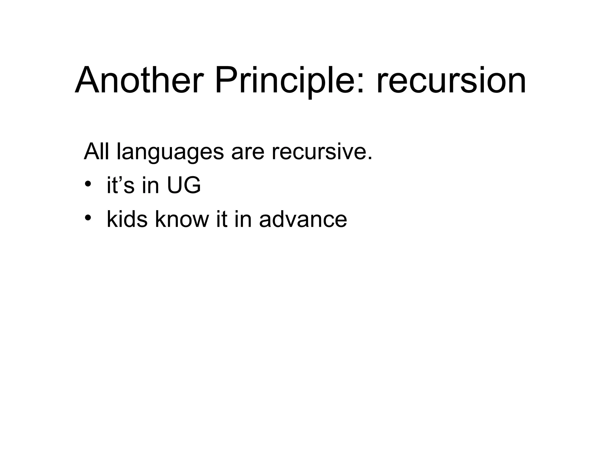 Another Principle: recursion All languages are recursive. it’s in UG kids know it in advance 
