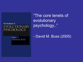 “The core tenets of
evolutionary
psychology..”

- David M. Buss (2005)
 