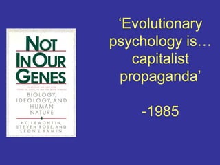 ‘Evolutionary
psychology is…
   capitalist
 propaganda’

    -1985
 