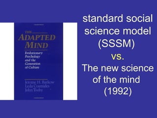 standard social
science model
   (SSSM)
      vs.
The new science
  of the mind
     (1992)
 