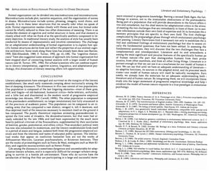 946 ApPLICATIONS OF EVOLUTIONARY PSYCHOLOGY TO OTHER DISCIPLINES
Formal organization can be divided into macrostructures and microstructures.
Macrostructures include plot, narrative sequences, and the organization of scenes
in drama. Microstructures include syntax, phrasing, imagery, word choice, and
prosody. It is to these latter structures that we usually refer when we speak of
style. Formal organization meshes closely with theme and tone, but formal order
cannot be wholly reduced to these two other dimensions of meaning. There is an
irreducible element of cognitive and verbal structure in form, and that element is
closely allied with what we think of as the specifically aesthetic component in lit-
erary depiction. In traditional literary study, the analysis of style has usually been
conducted by means of impressionistic and intuitive commentary. The challenge
for an adaptationist understanding of formal organization is to explain how spe-
cific formal structures derive from and reflect the properties of our evolved cogni-
tive architecture. Some work along these lines has already been done (see Barrow,
1995; Eibl-Eibesfeldt, 1989; F. Turner, 1992, pp. 61-108). The "cognitive rhetori-
cians" have also suggested some avenues of approach into formal organization but
have stopped short of connecting formal analysis with a larger model of human
nature (see M. Turner, 1991, 1996). For scholar-scientists who can combine expert-
ise in literary interpretation, cognitive science, linguistics, and adaptationist psy-
chology, this dimension of literary meaning offers rich opportunities.
CONCL USIONS
Literary adaptationists have emerged and survived on the margins of the literary
establishment, like small early mammals creeping about nocturnally among the
feet of sleeping dinosaurs. The dinosaurs in this case consist of two populations.
One population is composed of the last lingering. elements-m~st.of the~ gr.ay,
stiff, and fragile-of old-fashioned, humanist critlcs-belle-lettrlstlc, archlVahst,
and a little lost and disoriented in the modern world of progressive empirical
knowledge (see Abrams, 1997; Carroll, 1999b). The other population is composed
of the postmodern establishment, no longer revolutionary but fully ensconced.in
all the precincts of academic power. This population can be compared to an m-
vading army that has conquered a vast district, rav~ge~ it: left it destitute, an~
thus deprived itself of the resources necessary to mamtam Itself on the ground It
has conquered. The purely theoretical impulses animating postmodernism in-
spired the first wave of invaders, the deconstructionists, but that wave had al-
ready subsided by the late 1980s and had been superseded by the. muc~ .m~re
heavily political criticism of theFoucauldians, supplemented by theIr auxllIanes
of feminist, gender, postcolonial, and ethnic critics. That secondary political wave
has now also exhausted its momentum, and the literary establishment finds itself
in a period of stasis and fatigue, isolated both from the p~ogre~s~veempi~icalsci-
ences and from the interests and tastes of educated publIc opmlOn. The mtellec-
tual works that appear on nonfiction bestseller lists are not the works of
Althusserian Marxists, Lacanian psychoanalysts, or Kristevan feminists. They
are the works of primatologists such as Frans de Waal, zoologists such as Matt Ri-
dley, and cognitive neuroscientists such as Steven Pinker.
Life among the dinosaurs is sometimes dangerous and uncomfortable for adap-
tationist literary scholars, and it is especially difficult for younger scholars strug-
gling to survive in a hostile job environment. Those who do survive have the
satisfaction of feeling that they are participating in a large and successful move-
Literature and Evolutionary Psychology (
ment oriented to progressive knowledge. Barring a second Dark Ages, the fuh
belongs to science, not to the irrationalist obstructions of the postmoderni~
Being part of a population that will provide descendants to the future offers n
tive and consolation, but the chief motive for adaptationist critics is the stimui
of meeting the two challenges that are immediately in front of them: (a) to assi
ilate information outside their own field of expertise and (b) to formulate the e
mentary principles that are specific to their own field. The first challenge
complicated by the preparadigm phase through which evolutionary psychology
now passing. Literary Darwinists find it necessary not only to assimilate the s,
tled and confirmed findings of evolutionary psychology but also to assess cri
cally the fundamental questions that have not been settled. In assessing the
fundamental questions, they will discover that the two challenges they face a
complementary and interdependent. Literature and its oral antecedents a
among the most significant and peculiar features of the specifically human pa
of human nature-the part that distinguishes humans from their prima
cousins, from other mammals, and from all other living things. Literature is ir
portant enough so that we can use it as a touchstone for our model of human n
ture. We can say that until we have an adequate understanding of literature-,
its adaptive functions, its sources in the adapted mind, and its proximal mech.
nisms-our model of human nature will itself be radically incomplete. Forb
nately, we already have the materials for an adequate understanding both (
literature and of human nature. By integrating them, we will incorporate literar
study into the larger movement of progressive empirical knowledge and help t
construct the model of human nature requisite to a true paradigm in evolutionar
psychology.
REFERENCES
Abrams, M. H. (1986). Poetry, theories of. In A. Preminger et al. (Eds.), Princeton encyclopedia of Pi
etic terms (pp. 203-214). Princeton, NJ: Princeton University Press.
Abrams, M. H. (1997). The transformation of English studies: 1930-1995. Daedalus, 126, 105-132.
Alexander, R. D. (1979). Darwinism and human affairs. Seattle: University of Washington Press.
Alexander, R. D. (1987). The biology of moral systems. Hawthorne, NY: Aldine de Gruyter.
Bailey, J. M. (1997). Are genetically based individual differences compatible with species-wid
adaptations. In N. L. Segal, G. E. Weisfeld, & C. C. Weisfeld (Eds.), Uniting psychology and biolog"
Integrative perspectives on human development (pp. 81-100). Washington, DC: American Psycholog
ical Association.
Bailey, J. M. (1998). Can behavior genetics contribute to evolutionary behavioral science. In C. C
Crawford & D. L. Krebs (Eds.), Handbook of evolutionary psychology: Ideas, issues, application
(pp. 81-100). Mahway, NJ: Erlbaum.
Barash, D. P., & Barash, N. (2002, October 18). Biology as a lens: Evolution and literary criticism
Chronicle of Higher Education, 49, B7-B9.
Barkow, J. H. (1990). Beyond the DP/DSS controversy. Ethology and Sociobiology, 11, 341-351.
Barrett, L., Dunbar, R., & Lycett, J. (2002). Human evolutionary psychology. Princeton, NJ: Princetor
University Press.
Barrow, J. D. (1995). The artful universe. Oxford, England: Clarendon Press.
Bedaux, J. B., & Cooke, B. (Eds.). (1999). Sociobiology and the arts. Amsterdam: Editions Rodopi.
Betzig, L. L. (1986). Despotism and differential reproduction: A Darwinian view of history. Hawthorne,
NY: Aldine de Gruyter.
Betzig, L. L. (1998). Not whether to count babies, but which. In C. C. Crawford & D. L. Krebs (Eds.),
Handbook ofevolutionary psychology: Ideas, issues, applications (pp. 265-273). Mahway, NJ: Erlbaum.
Boyd, B. (1998). "Jane, meet Charles": Literature, evolution, and human nature. Philosophy and Lit-
erature, 22, 1-30.
Boyd, B. (1999). Literature and discovery. Philosophy and Literature, 23, 313-333.
 