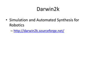 Darwin2k
• Simulation and Automated Synthesis for
Robotics
– http://darwin2k.sourceforge.net/
 
