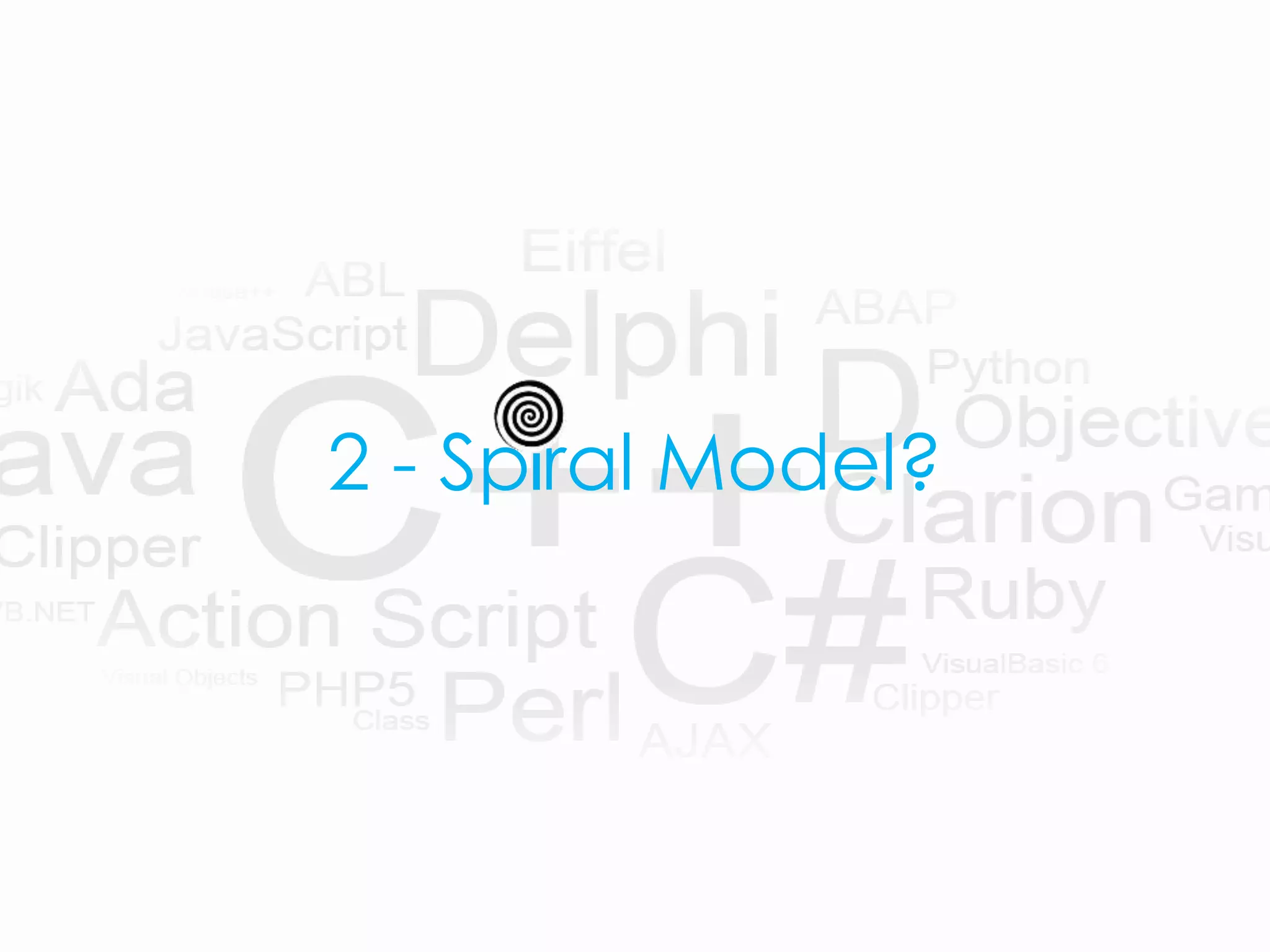2 - Splral Model?
 
